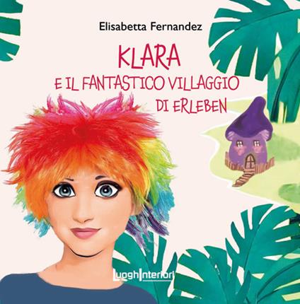 Klara e il fantastico villaggio di Erleben. Ediz. a colori - Elisabetta Fernandez - copertina