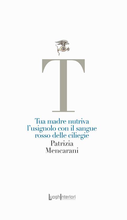 Tua madre nutriva l'usignolo con il sangue rosso delle ciliegie - Patrizia Mencarani - copertina