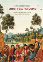 I luoghi del Perugino. Guida completa alle opere del Maestro in Umbria