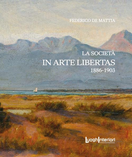 La società «In Arte Libertas». 1886-1903 - Federico De Mattia - copertina
