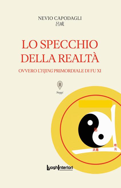 Lo specchio della realtà. Ovvero l'Yijing primordiale di Fu Xi - Nevio Capodagli - copertina