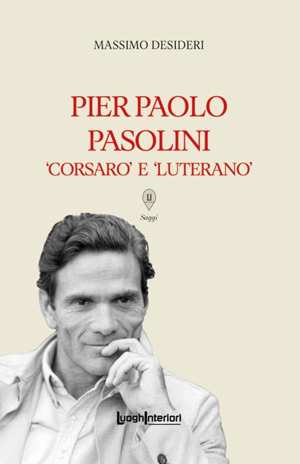 Pier Paolo Pasolini. Corsaro e luterano - Massimo Desideri - copertina