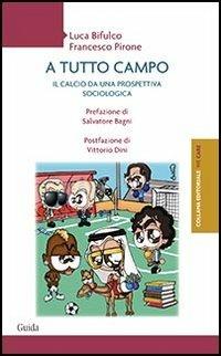 A tutto campo. Il calcio da una prospettiva sociologica - Luca Bifulco,Francesco Pirone - copertina