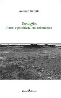 Paesaggio. Forma e pianificazione urbanistica - Antonio Iazzetta - copertina