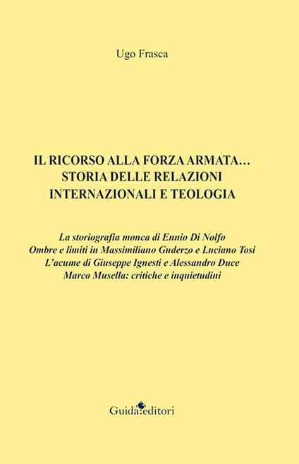 Il ricorso alla forza armata... Storia delle relazioni internazionali e teologia - Ugo Frasca - copertina