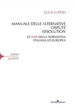 Manuale delle alternative dispute resolution. Le ADR nella normativa italiana ed europea