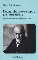 L' uomo che provò a capire mente e cervello. Freud tra biologia, ermeneutica e neuroscienze