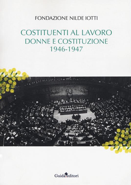Costituenti al lavoro. Donne e Costituzione 1946-1947 - Fondazione Nilde Iotti - copertina