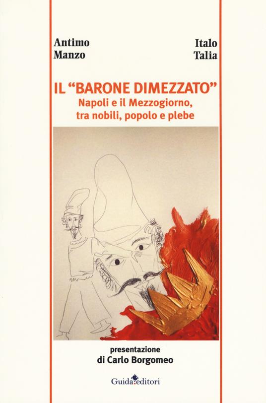 Il «barone dimezzato». Napoli e il Mezzogiorno tra nobili, popolo e plebe - Antimo Manzo,Italo Talia - copertina