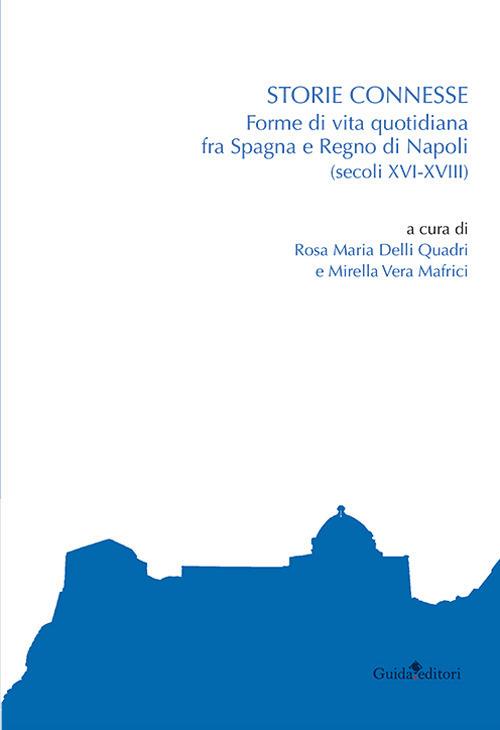 Storie connesse. Forme di vita quotidiana fra Spagna e Regno di Napoli (secoli XVI-XVIII) - copertina