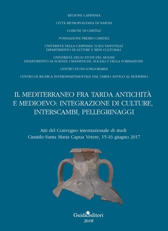 Il Mediterraneo fra tarda antichità e medioevo: integrazione di culture, interscambi, pellegrinaggi. Atti del convegno internazionale di studi (Cimitile-Santa Maria Capua Venere, 15-16 giugno 2017) - copertina