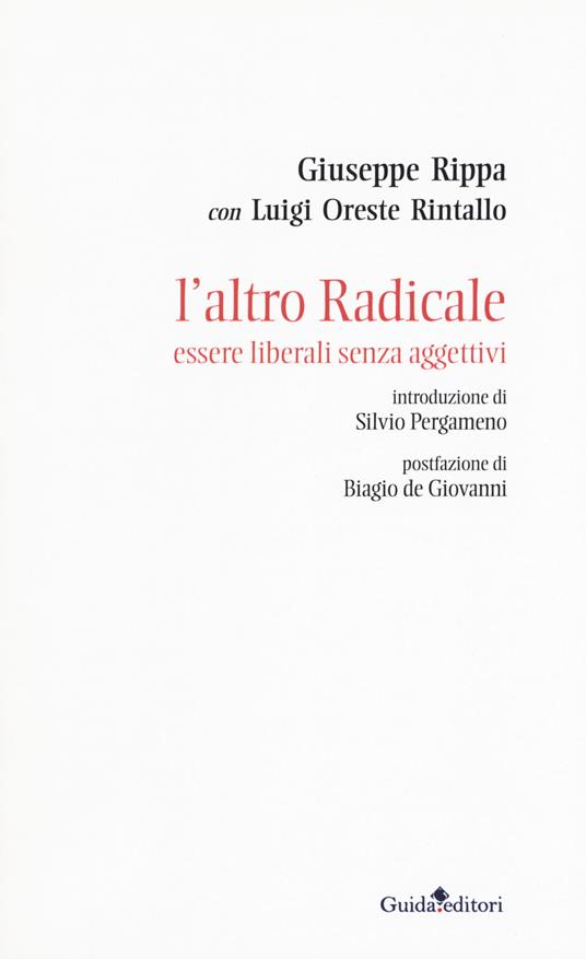 L' altro radicale. Essere liberali senza aggettivi - Giuseppe Rippa,Luigi Oreste Rintallo - copertina