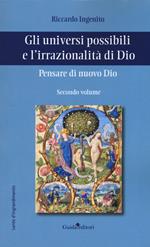 Pensare di nuovo Dio. Gli universi possibili e l'irrazionalità di Dio. Vol. 2