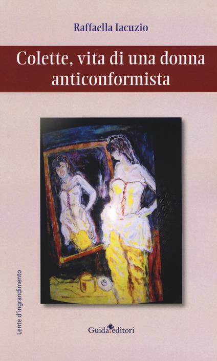 Colette, vita di una donna anticonformista - Raffaella Iacuzio - copertina