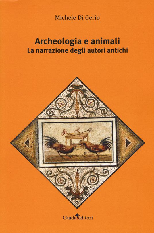 Archeologia e animali. La narrazione degli autori antichi - Michele Di Gerio - copertina
