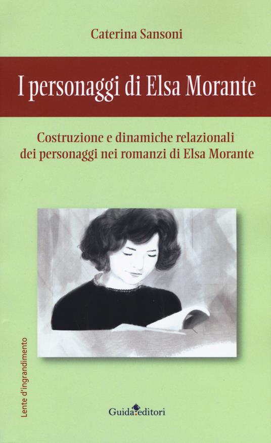 I personaggi di Elsa Morante. Costruzione e dinamiche relazionali dei personaggi nei romanzi di Elsa Morante - Caterina Sansoni - copertina
