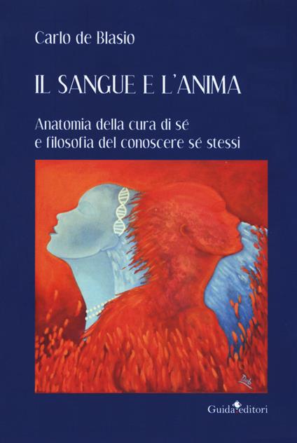 Il sangue e l'anima. Anatomia della cura di sé e filosofia del conoscere sé stessi - Carlo De Blasio - copertina