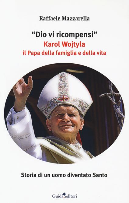 Dio vi ricompensi. Karol Wojtyla il Papa della famiglia e della vita - Raffaele Mazzarella - copertina