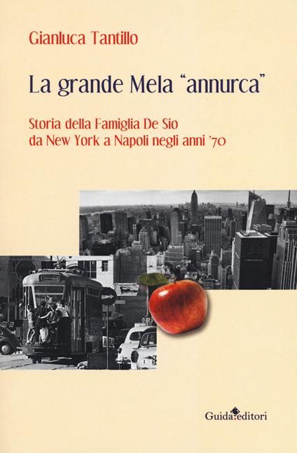 La grande mela «annurca». Storia della famiglia De Sio da New York a Napoli negli anni '70 - Gianluca Tantillo - copertina