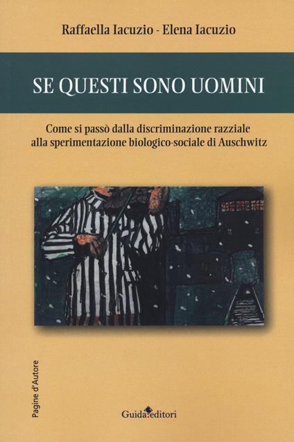 Se questi sono uomini. Come si passò dalla discriminazione razziale alla sperimentazione biologico-sociale di Auschwitz - Raffaella Iacuzio,Elena Iacuzio - copertina