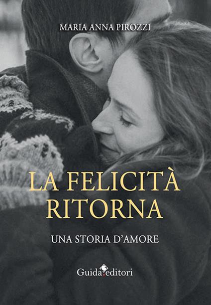 La felicità ritorna. Una storia d'amore - Maria Anna Pirozzi - copertina