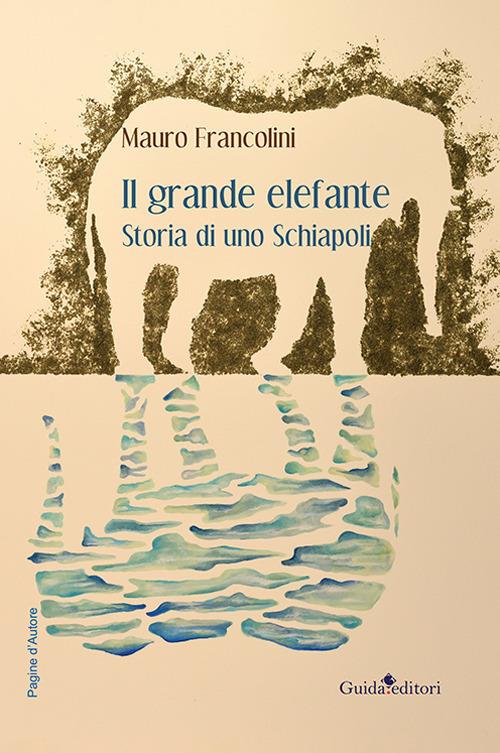 Il grande elefante. Storia di uno Schiapoli - Mauro Francolini - copertina