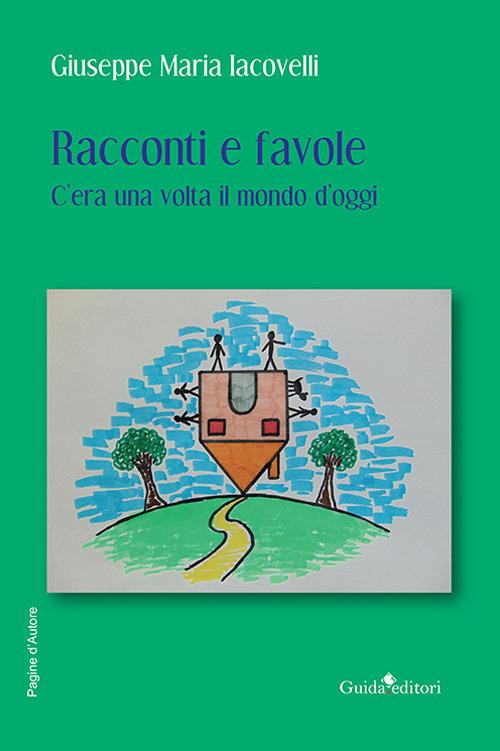 Racconti e favole. C'era una volta il mondo d'oggi - Giuseppe M. Iacovelli - copertina