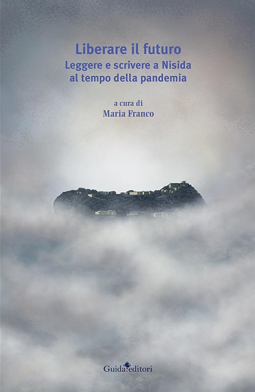Liberare il futuro. Leggere e scrivere a Nisida al tempo della pandemia - copertina