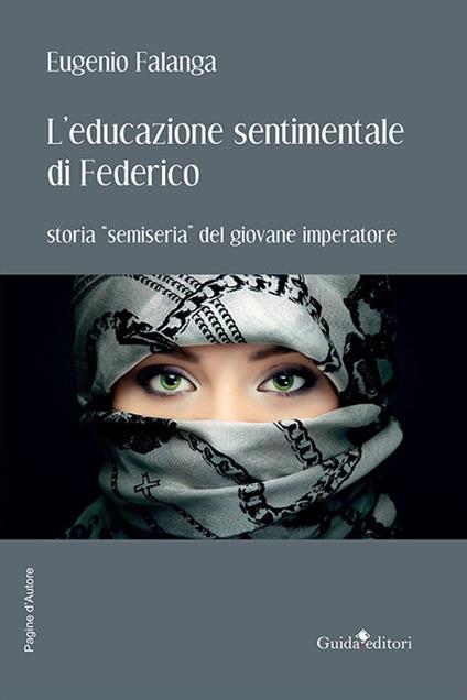 L' educazione sentimentale di Federico. Storia «semiseria» del giovane imperatore - Eugenio Falanga - copertina