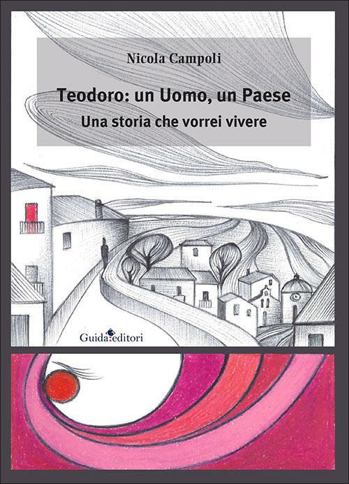 Teodoro: un uomo, un paese. Una storia che vorrei vivere - Nicola Campoli - copertina