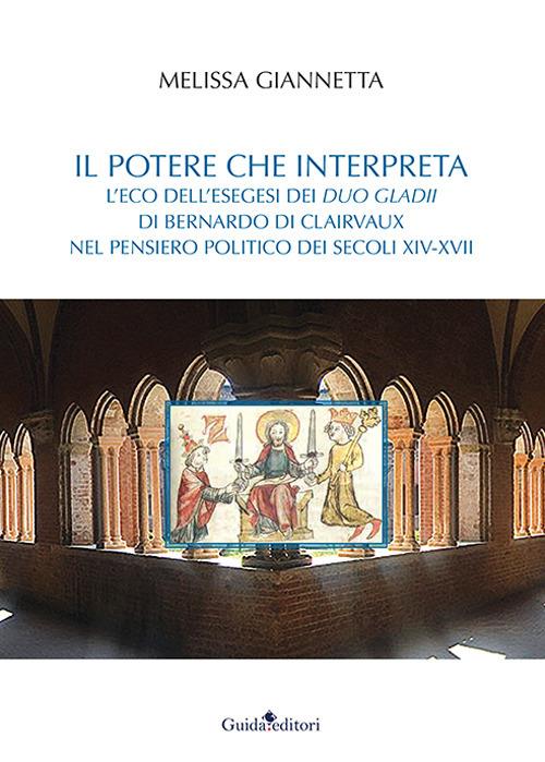 Il potere che interpreta. L'eco dell'esegesi dei duo gladii di Bernardo di Clairvaux nel pensiero politico dei secoli XIV-XVII - Melissa Giannetta - copertina
