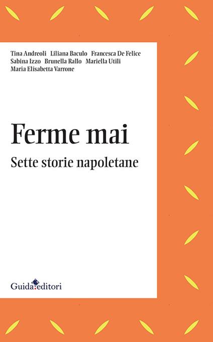 Ferme mai. Sette storie napoletane - Tina Andreoli,Liliana Baculo,Francesca De Felice - copertina