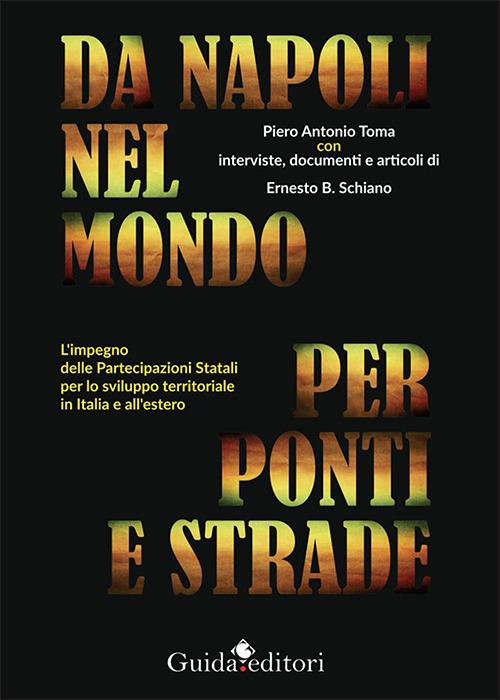Da Napoli nel mondo per ponti e strade. L'impegno delle partecipazioni statali per lo sviluppo territoriale in Italia e all'estero - Piero Antonio Toma - copertina