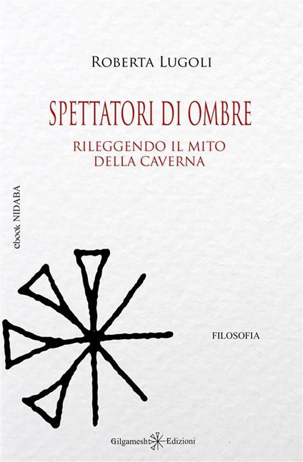 Spettatori di ombre. Rileggendo il mito della caverna - Roberta Lugoli - ebook