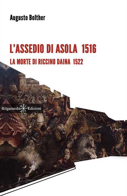 L' assedio di Asola 1516. La morte di Riccino Daina 1522. Con Libro in brossura - Augusto Bolther - copertina