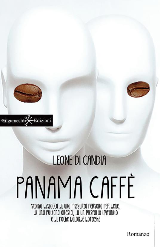 Panama caffè. Storia bislacca di una presunta persona per bene, di una puttana onesta, di un misfatto impunito e di poche balorde botteghe - Leone Di Candia - copertina