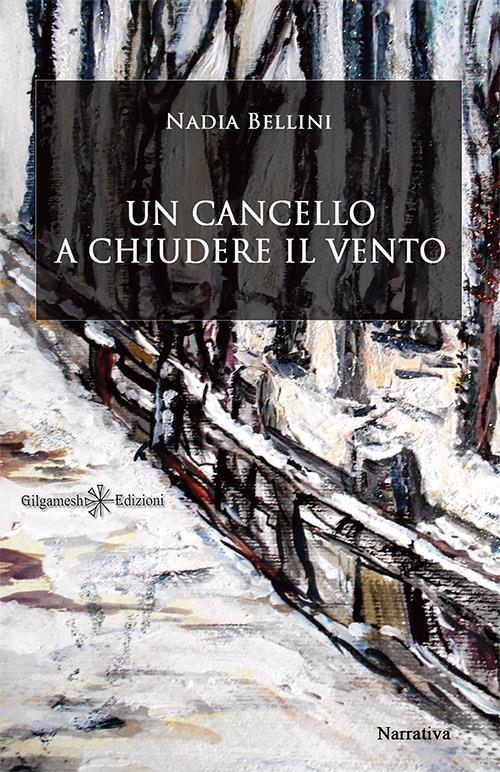Un cancello a chiudere il vento - Nadia Bellini - copertina