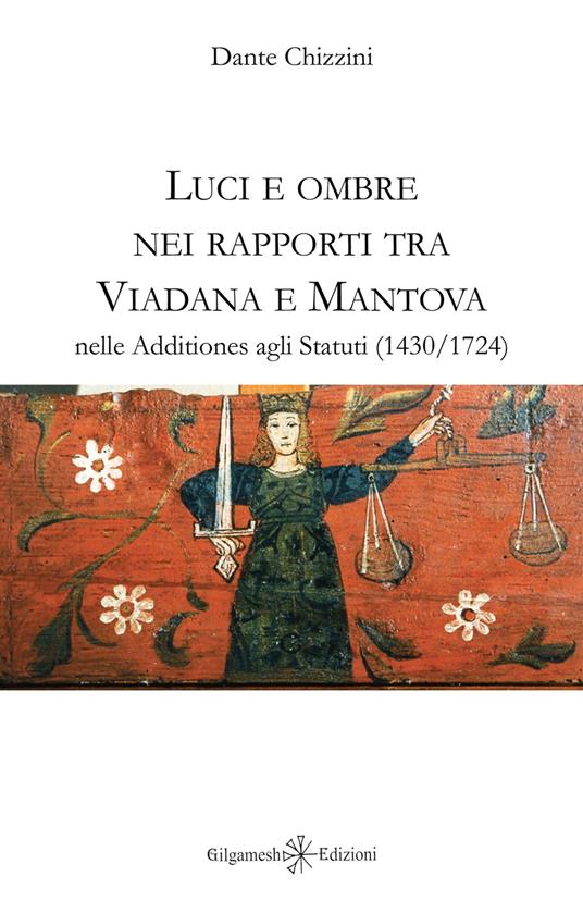 Luci e ombre nei rapporti tra Viadana e Mantova nelle Additiones agli Statuti (1430-1724) - Dante Chizzini - copertina