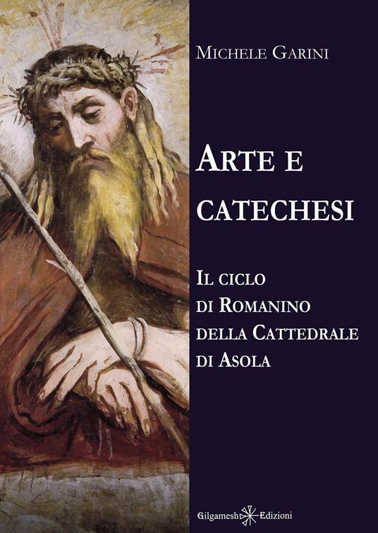 Arte e catechesi. Il ciclo di Romanino della Cattedrale di Asola. Con Libro in brossura - Michele Garini - copertina