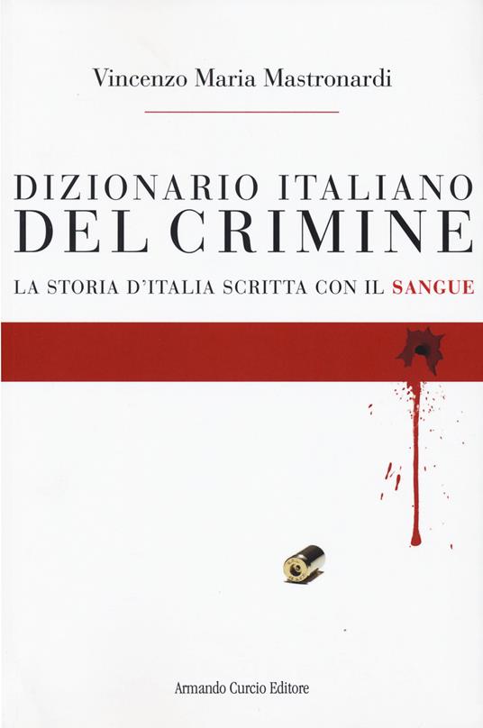 Dizionario italiano del crimine. La storia scritta con il sangue - Vincenzo Maria Mastronardi - copertina