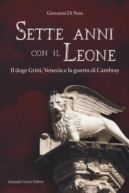 Sette anni con il leone. Il doge Gritti, Venezia e la guerra di Cambray - Giovanni Di Noia - copertina