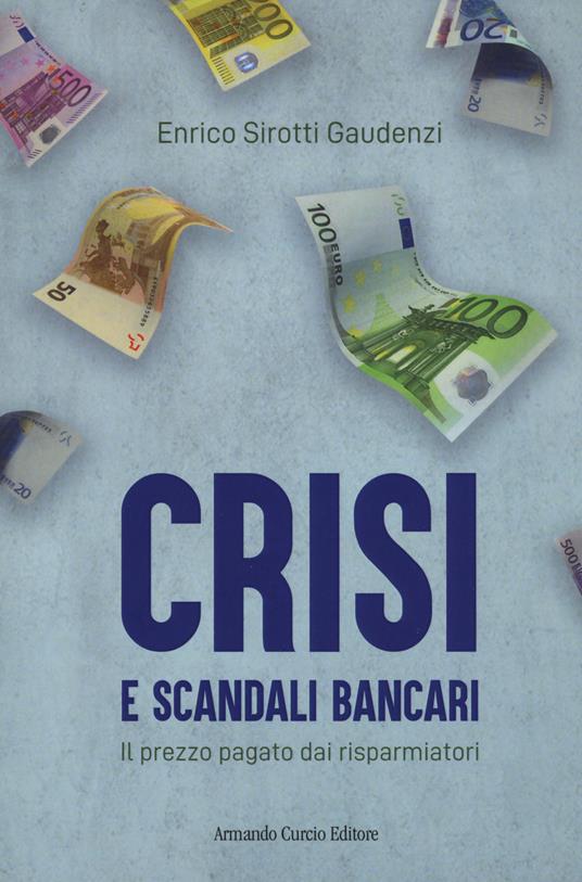 Crisi e scandali bancari. Il prezzo pagato dai risparmiatori - Enrico Sirotti Gaudenzi - copertina