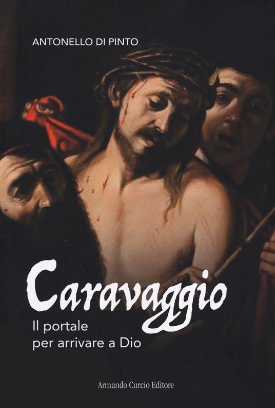 Caravaggio. Il portale per arrivare a Dio - Antonello Di Pinto - copertina