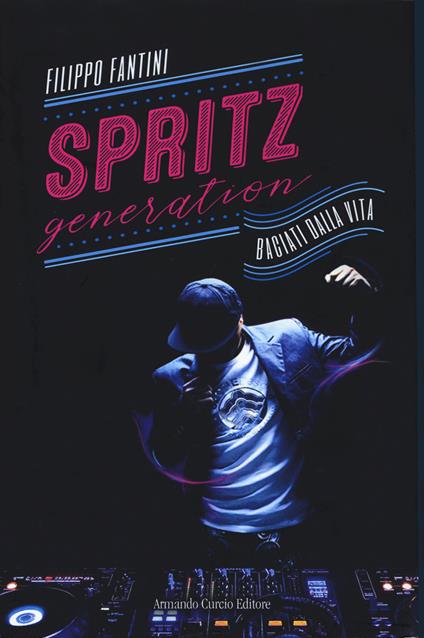 Spritz generation. Baciati dalla vita - Filippo Fantini - copertina