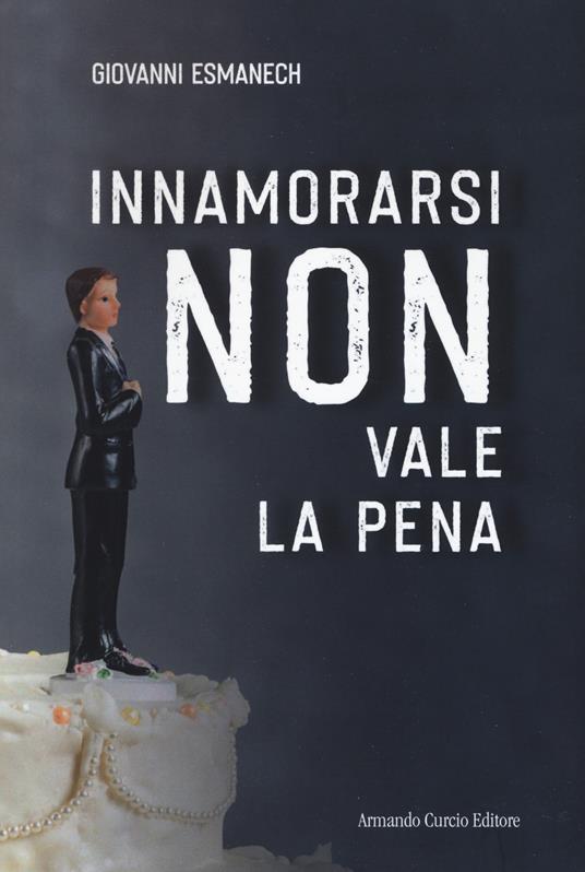 Innamorarsi non vale la pena - Giovanni Esmanech - copertina