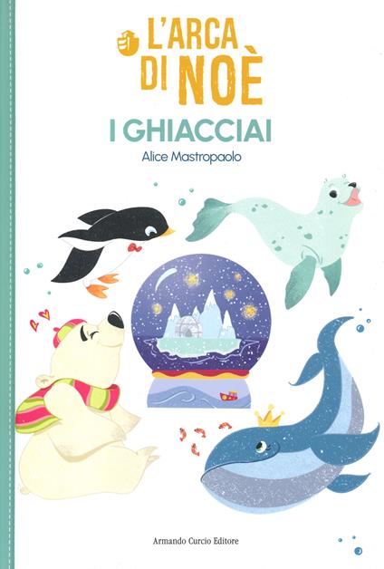 L' arca di Noe. I ghiacciai - Alice Mastropaolo - copertina