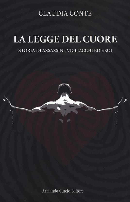 La legge del cuore. Storia di assassini, vigliacchi ed eroi - Claudia Conte - copertina