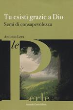 Tu esisti grazie a Dio. Semi di consapevolezza