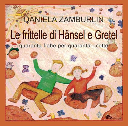 Le frittelle di Hänsel e Gretel. Quaranta fiabe per quaranta ricette - Daniela Zamburlin - copertina