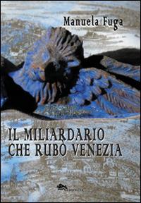 Il miliardario che rubò Venezia - Manuela Fuga - copertina